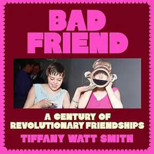 Bad Friend A Century of Revolutionary Friendships Audiobook