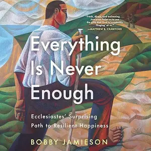 Everything Is Never Enough Ecclesiastes' Surprising Path to Resilient Happiness Audiobook